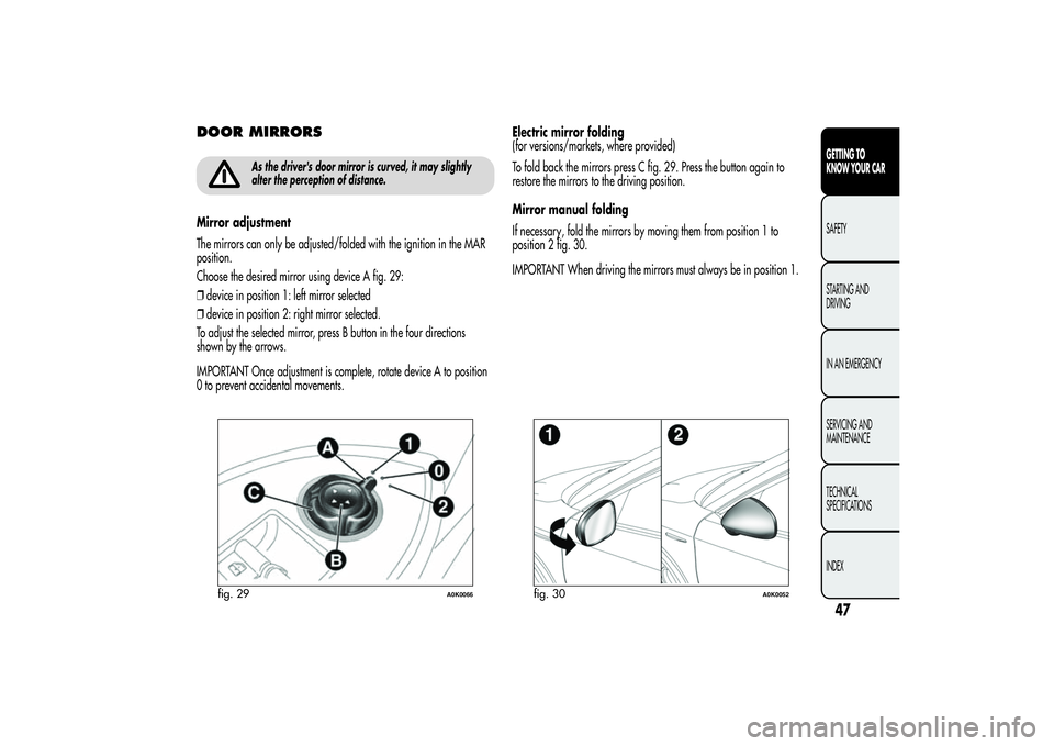 Alfa Romeo Giulietta 2013 Owner handbook (in English) DOOR MIRRORS
As the driver's door mirror is curved, it may slightly
alter the perception of distance.
Mirror adjustment
The mirrors can only be adjusted/folded with the ignition in the MAR
positio Alfa Romeo Giulietta 2013 Owner handbook (in English) DOOR MIRRORS
As the driver's door mirror is curved, it may slightly
alter the perception of distance.
Mirror adjustment
The mirrors can only be adjusted/folded with the ignition in the MAR
positio