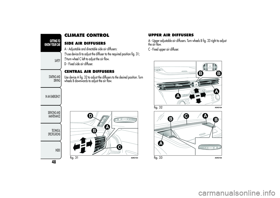 Alfa Romeo Giulietta 2013 Owner handbook (in English) CLIMATE CONTROLSIDE AIR DIFFUSERSA - Adjustable and directable side air diffusers:
❒use device B to adjust the diffuser to the required position fig. 31;
❒turn wheel C left to adjust the air flow. Alfa Romeo Giulietta 2013 Owner handbook (in English) CLIMATE CONTROLSIDE AIR DIFFUSERSA - Adjustable and directable side air diffusers:
❒use device B to adjust the diffuser to the required position fig. 31;
❒turn wheel C left to adjust the air flow.