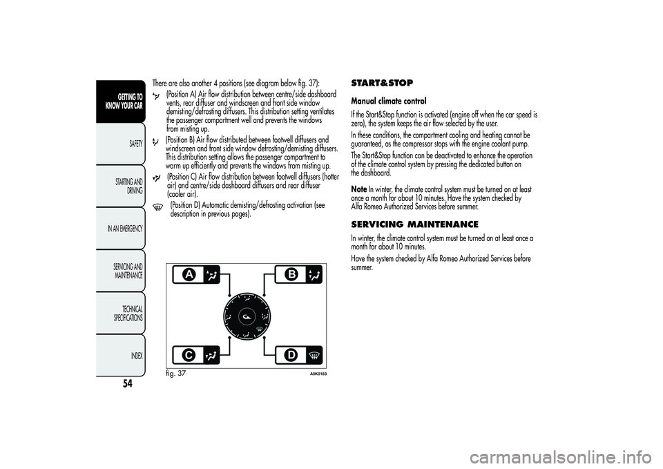 Alfa Romeo Giulietta 2013 Owner handbook (in English) There are also another 4 positions (see diagram below fig. 37):
(Position A) Air flow distribution between centre/side dashboard
vents, rear diffuser and windscreen and front side window
demisting/def Alfa Romeo Giulietta 2013 Owner handbook (in English) There are also another 4 positions (see diagram below fig. 37):
(Position A) Air flow distribution between centre/side dashboard
vents, rear diffuser and windscreen and front side window
demisting/def