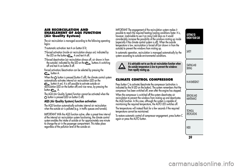 Alfa Romeo Giulietta 2013  Owner handbook (in English) AIR RECIRCULATION AND
ENABLEMENT OF AQS FUNCTION
(Air Quality System)The air recirculation is managed according to the following operating
logics:
❒automatic activation: text A on button B lit;
❒f