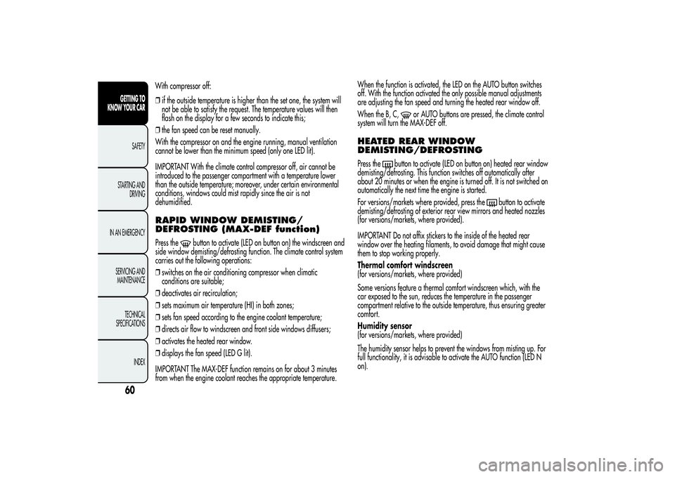 Alfa Romeo Giulietta 2013 Owner handbook (in English) ❒if the outside temperature is higher than the set one, the system will
not be able to satisfy the request. The temperature values will then
flash on the display for a few seconds to indicate this;
Alfa Romeo Giulietta 2013 Owner handbook (in English) ❒if the outside temperature is higher than the set one, the system will
not be able to satisfy the request. The temperature values will then
flash on the display for a few seconds to indicate this;