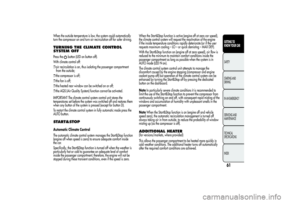 Alfa Romeo Giulietta 2013  Owner handbook (in English) When the outside temperature is low, the system could automatically
turn the compressor on and turn air recirculation off for safer driving.TURNING THE CLIMATE CONTROL
SYSTEM OFFPress the
button (LED 