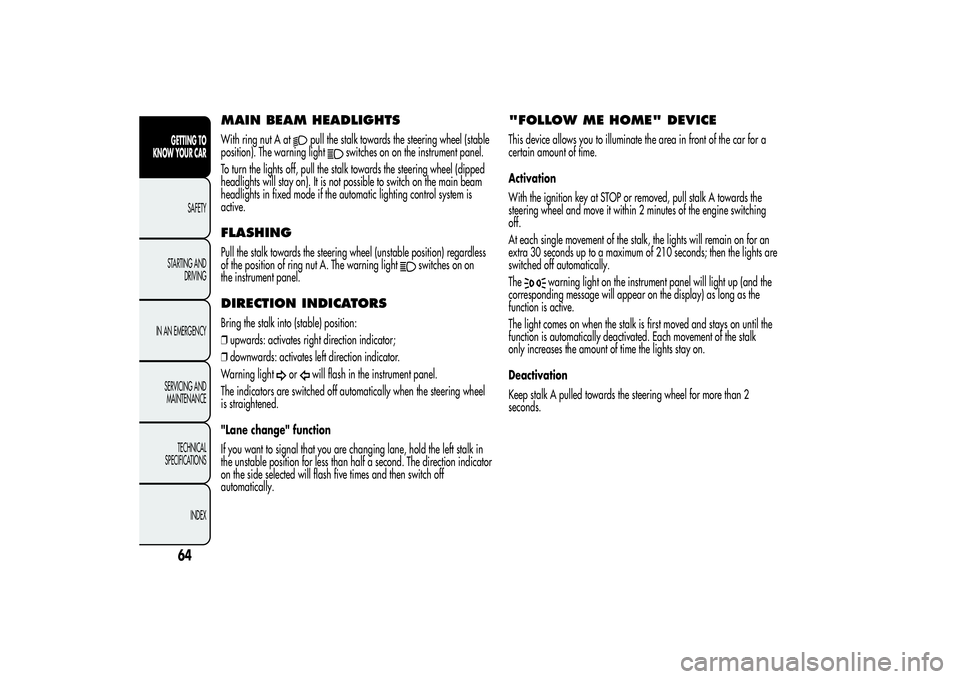 Alfa Romeo Giulietta 2013  Owner handbook (in English) MAIN BEAM HEADLIGHTSWith ring nut A at
pull the stalk towards the steering wheel (stable
position). The warning light
switches on on the instrument panel.
To turn the lights off, pull the stalk toward