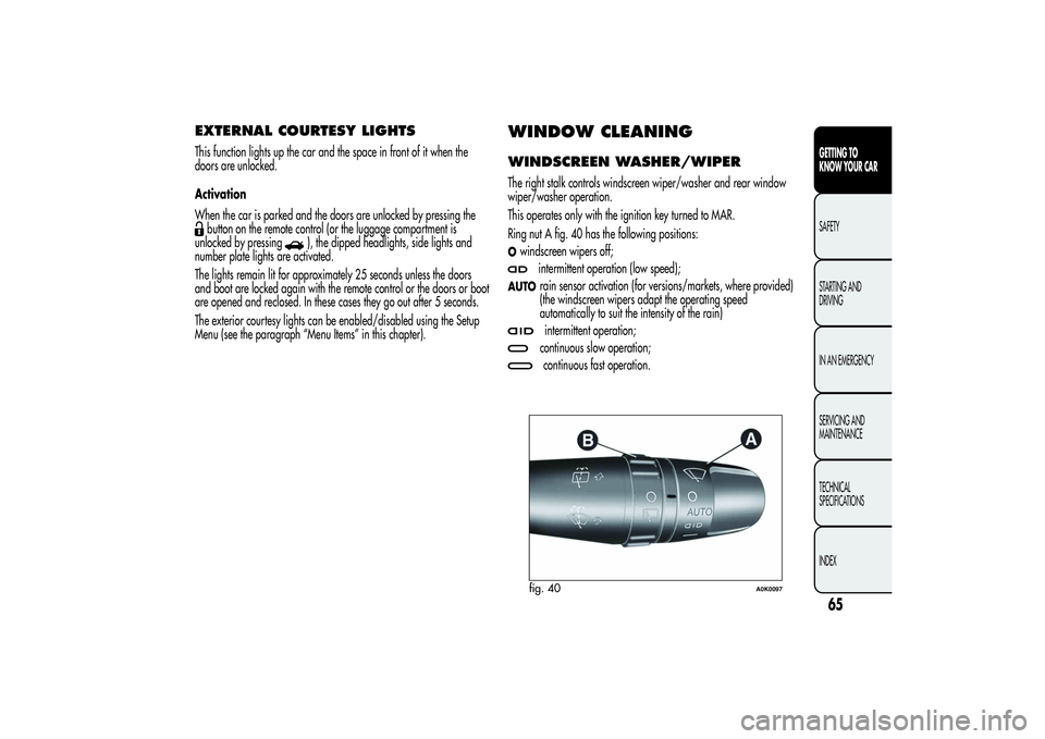 Alfa Romeo Giulietta 2013  Owner handbook (in English) EXTERNAL COURTESY LIGHTSThis function lights up the car and the space in front of it when the
doors are unlocked.
Activation
When the car is parked and the doors are unlocked by pressing thebutton on 