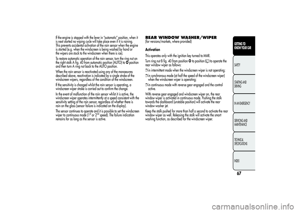 Alfa Romeo Giulietta 2013 Owner handbook (in English) If the engine is stopped with the lever in “automatic” position, when it
is next started no wiping cycle will take place even if it is raining.
This prevents accidental activation of the rain sens Alfa Romeo Giulietta 2013 Owner handbook (in English) If the engine is stopped with the lever in “automatic” position, when it
is next started no wiping cycle will take place even if it is raining.
This prevents accidental activation of the rain sens