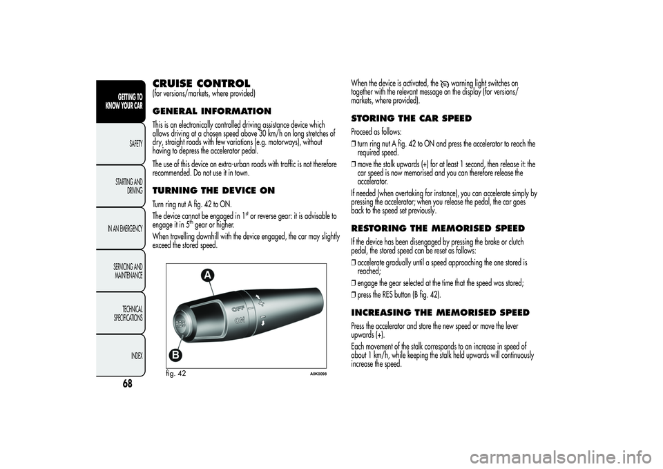 Alfa Romeo Giulietta 2013 Owner handbook (in English) CRUISE CONTROL(for versions/markets, where provided)GENERAL INFORMATIONThis is an electronically controlled driving assistance device which
allows driving at a chosen speed above 30 km/h on long stret Alfa Romeo Giulietta 2013 Owner handbook (in English) CRUISE CONTROL(for versions/markets, where provided)GENERAL INFORMATIONThis is an electronically controlled driving assistance device which
allows driving at a chosen speed above 30 km/h on long stret