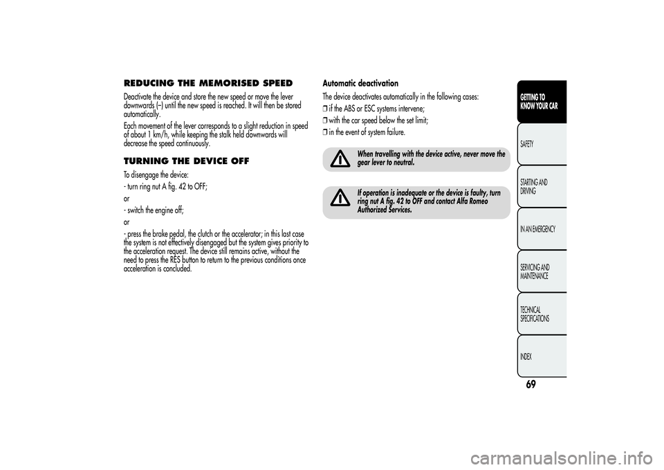 Alfa Romeo Giulietta 2013  Owner handbook (in English) REDUCING THE MEMORISED SPEEDDeactivate the device and store the new speed or move the lever
downwards (–) until the new speed is reached. It will then be stored
automatically.
Each movement of the l