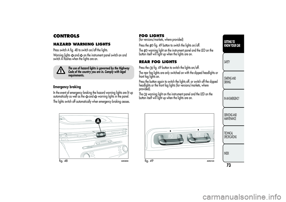 Alfa Romeo Giulietta 2013 Owner handbook (in English) CONTROLSHAZARD WARNING LIGHTSPress switch A fig. 48 to switch on/off the lights.
Warning lights
and
on the instrument panel switch on and
switch A flashes when the lights are on.
The use of hazard lig Alfa Romeo Giulietta 2013 Owner handbook (in English) CONTROLSHAZARD WARNING LIGHTSPress switch A fig. 48 to switch on/off the lights.
Warning lights
and
on the instrument panel switch on and
switch A flashes when the lights are on.
The use of hazard lig