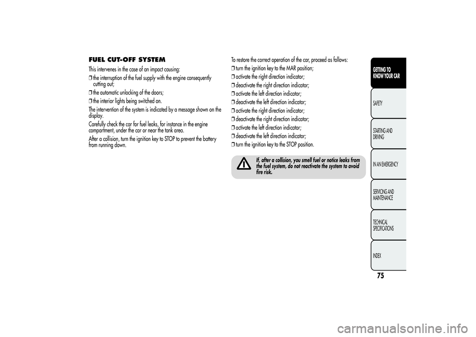 Alfa Romeo Giulietta 2013 Owner handbook (in English) FUEL CUT-OFF SYSTEMThis intervenes in the case of an impact causing:
❒the interruption of the fuel supply with the engine consequently
cutting out;
❒the automatic unlocking of the doors;
❒the in Alfa Romeo Giulietta 2013 Owner handbook (in English) FUEL CUT-OFF SYSTEMThis intervenes in the case of an impact causing:
❒the interruption of the fuel supply with the engine consequently
cutting out;
❒the automatic unlocking of the doors;
❒the in
