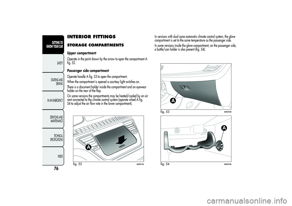 Alfa Romeo Giulietta 2013  Owner handbook (in English) INTERIOR FITTINGSSTORAGE COMPARTMENTSUpper compartment
Operate in the point shown by the arrow to open the compartment A
fig. 52.
Passenger side compartment
Operate handle A fig. 53 to open the compar