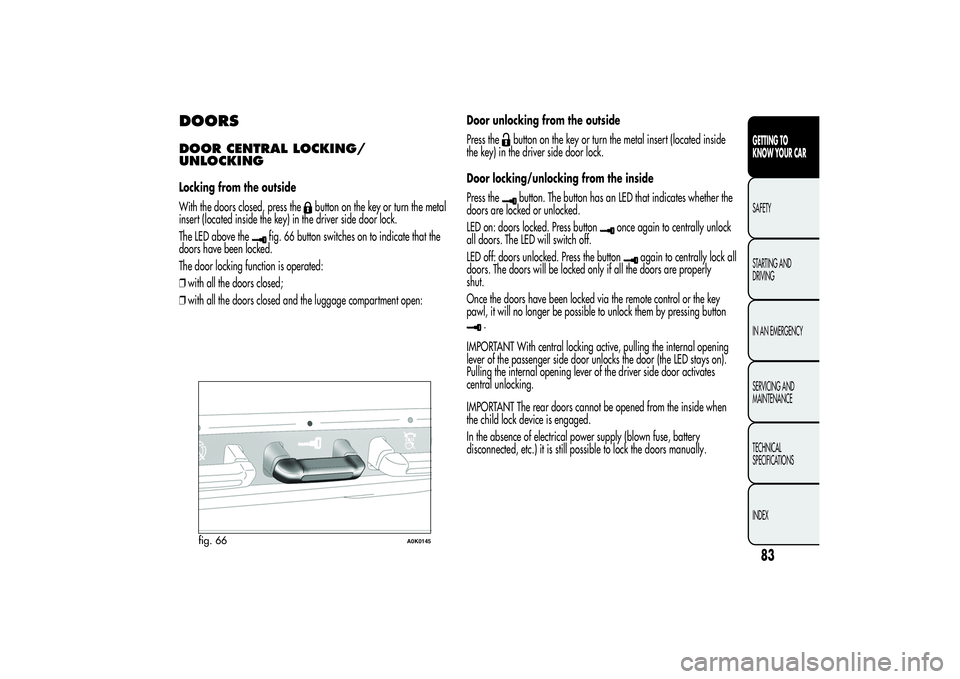 Alfa Romeo Giulietta 2013 Owner handbook (in English) DOORSDOOR CENTRAL LOCKING/
UNLOCKINGLocking from the outside
With the doors closed, press the
button on the key or turn the metal
insert (located inside the key) in the driver side door lock.
The LED Alfa Romeo Giulietta 2013 Owner handbook (in English) DOORSDOOR CENTRAL LOCKING/
UNLOCKINGLocking from the outside
With the doors closed, press the
button on the key or turn the metal
insert (located inside the key) in the driver side door lock.
The LED