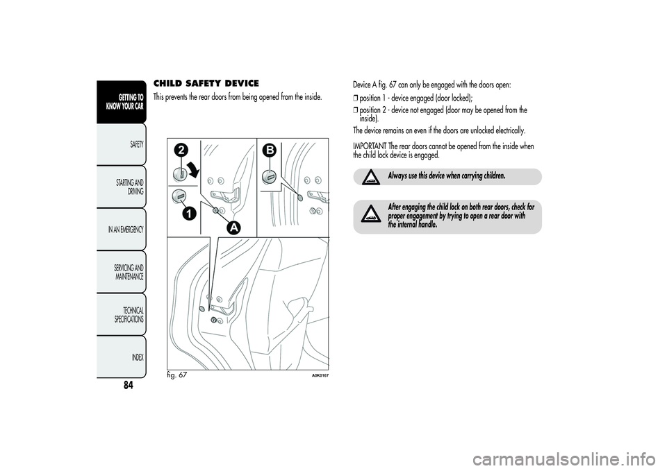 Alfa Romeo Giulietta 2013 Owner handbook (in English) CHILD SAFETY DEVICEThis prevents the rear doors from being opened from the inside.Device A fig. 67 can only be engaged with the doors open:
❒position 1 - device engaged (door locked);
❒position 2 Alfa Romeo Giulietta 2013 Owner handbook (in English) CHILD SAFETY DEVICEThis prevents the rear doors from being opened from the inside.Device A fig. 67 can only be engaged with the doors open:
❒position 1 - device engaged (door locked);
❒position 2