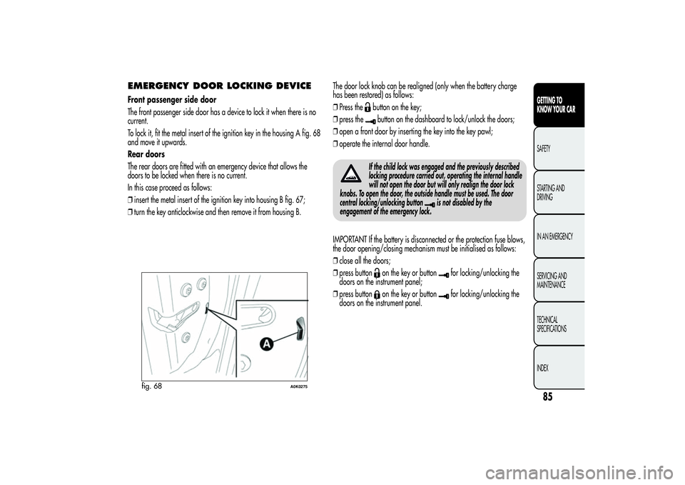 Alfa Romeo Giulietta 2013  Owner handbook (in English) EMERGENCY DOOR LOCKING DEVICEFront passenger side door
The front passenger side door has a device to lock it when there is no
current.
To lock it, fit the metal insert of the ignition key in the housi