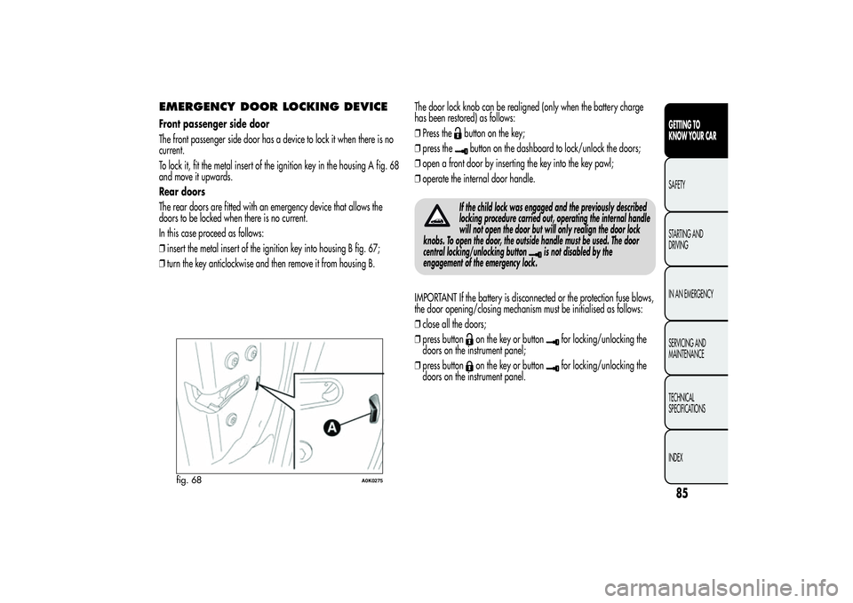 Alfa Romeo Giulietta 2013 Owner handbook (in English) EMERGENCY DOOR LOCKING DEVICEFront passenger side door
The front passenger side door has a device to lock it when there is no
current.
To lock it, fit the metal insert of the ignition key in the housi Alfa Romeo Giulietta 2013 Owner handbook (in English) EMERGENCY DOOR LOCKING DEVICEFront passenger side door
The front passenger side door has a device to lock it when there is no
current.
To lock it, fit the metal insert of the ignition key in the housi