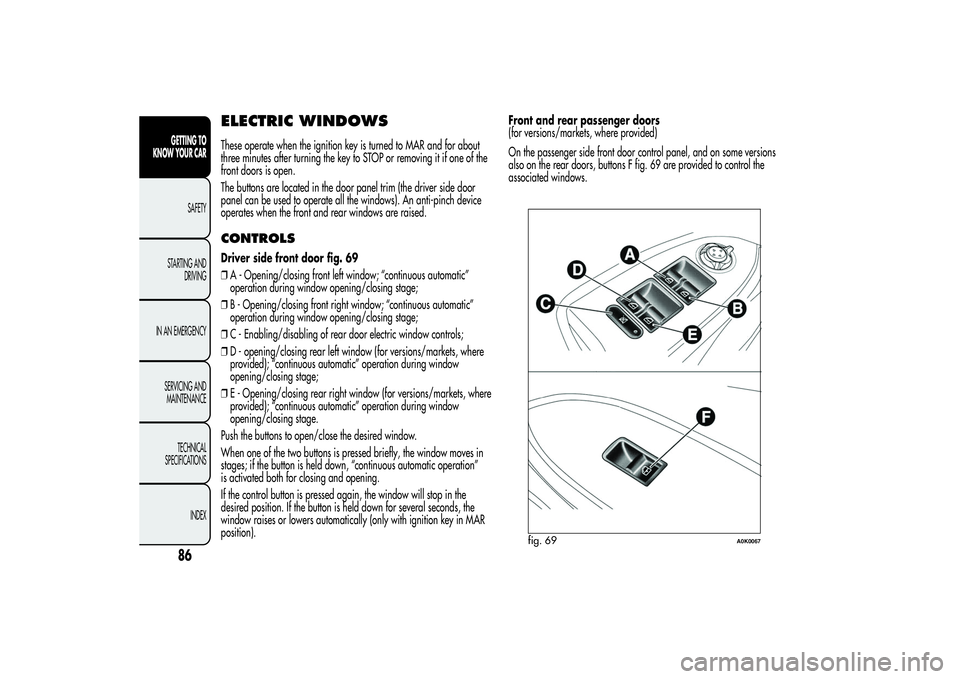Alfa Romeo Giulietta 2013  Owner handbook (in English) ELECTRIC WINDOWSThese operate when the ignition key is turned to MAR and for about
three minutes after turning the key to STOP or removing it if one of the
front doors is open.
The buttons are located