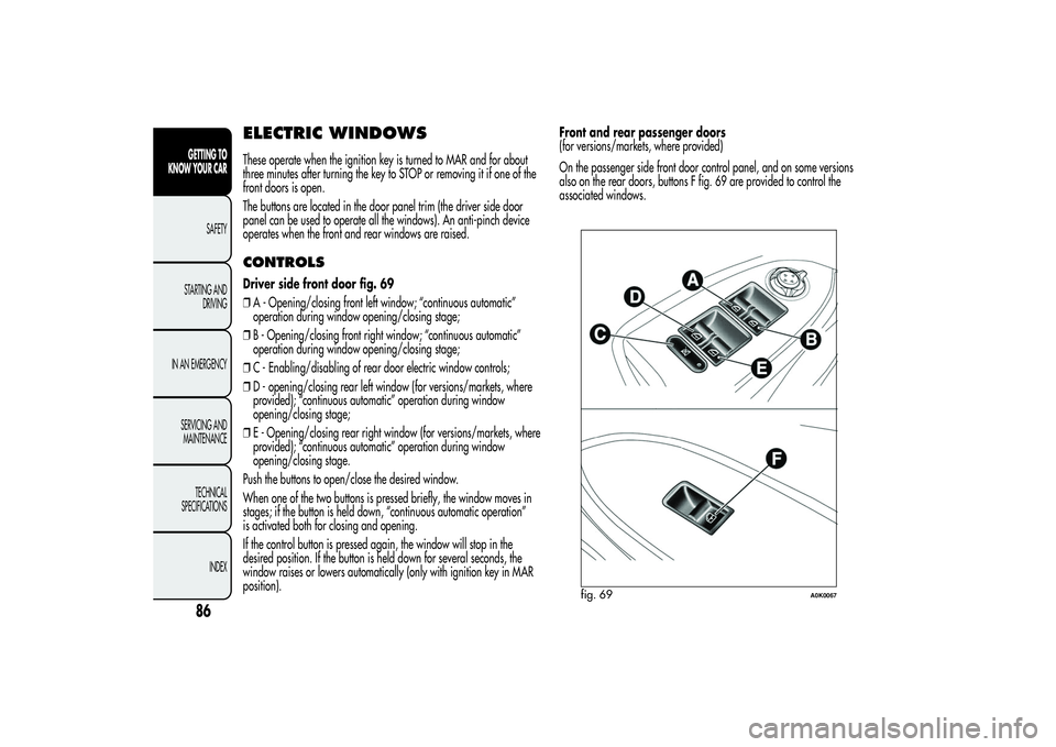 Alfa Romeo Giulietta 2013 Owner handbook (in English) ELECTRIC WINDOWSThese operate when the ignition key is turned to MAR and for about
three minutes after turning the key to STOP or removing it if one of the
front doors is open.
The buttons are located Alfa Romeo Giulietta 2013 Owner handbook (in English) ELECTRIC WINDOWSThese operate when the ignition key is turned to MAR and for about
three minutes after turning the key to STOP or removing it if one of the
front doors is open.
The buttons are located