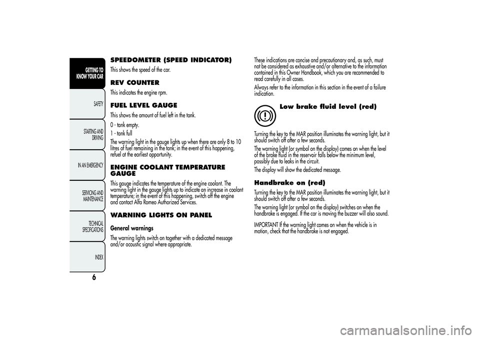 Alfa Romeo Giulietta 2013 Owner handbook (in English) SPEEDOMETER (SPEED INDICATOR)This shows the speed of the car.REV COUNTERThis indicates the engine rpm.FUEL LEVEL GAUGEThis shows the amount of fuel left in the tank.
0 - tank empty.
1 - tank full
The Alfa Romeo Giulietta 2013 Owner handbook (in English) SPEEDOMETER (SPEED INDICATOR)This shows the speed of the car.REV COUNTERThis indicates the engine rpm.FUEL LEVEL GAUGEThis shows the amount of fuel left in the tank.
0 - tank empty.
1 - tank full
The