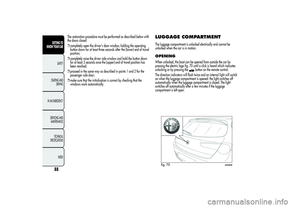Alfa Romeo Giulietta 2013  Owner handbook (in English) The restoration procedure must be performed as described below with
the doors closed:
❒completely open the driver's door window, holding the operating
button down for at least three seconds afte