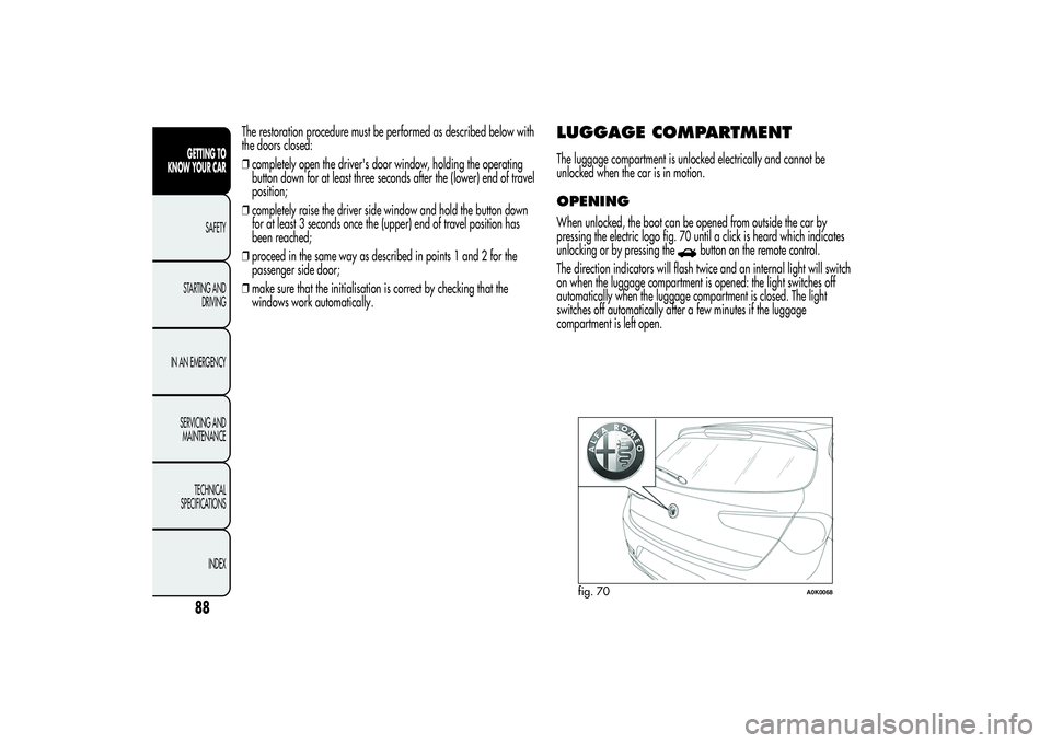 Alfa Romeo Giulietta 2013 Owner handbook (in English) The restoration procedure must be performed as described below with
the doors closed:
❒completely open the driver's door window, holding the operating
button down for at least three seconds afte Alfa Romeo Giulietta 2013 Owner handbook (in English) The restoration procedure must be performed as described below with
the doors closed:
❒completely open the driver's door window, holding the operating
button down for at least three seconds afte