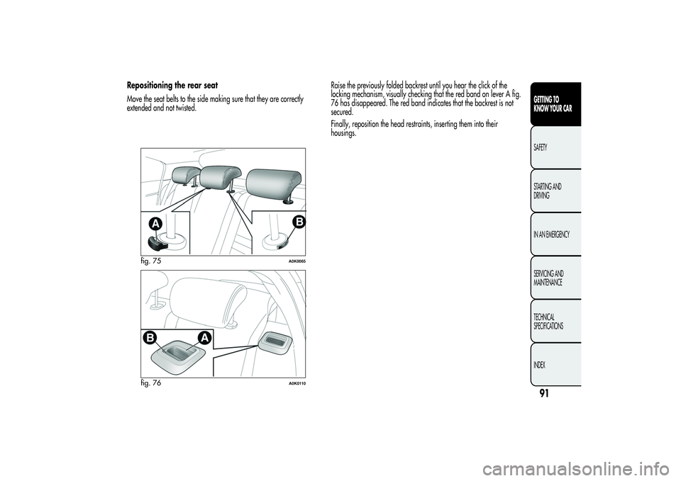 Alfa Romeo Giulietta 2013 Owner handbook (in English) Repositioning the rear seat
Move the seat belts to the side making sure that they are correctly
extended and not twisted.Raise the previously folded backrest until you hear the click of the
locking me Alfa Romeo Giulietta 2013 Owner handbook (in English) Repositioning the rear seat
Move the seat belts to the side making sure that they are correctly
extended and not twisted.Raise the previously folded backrest until you hear the click of the
locking me