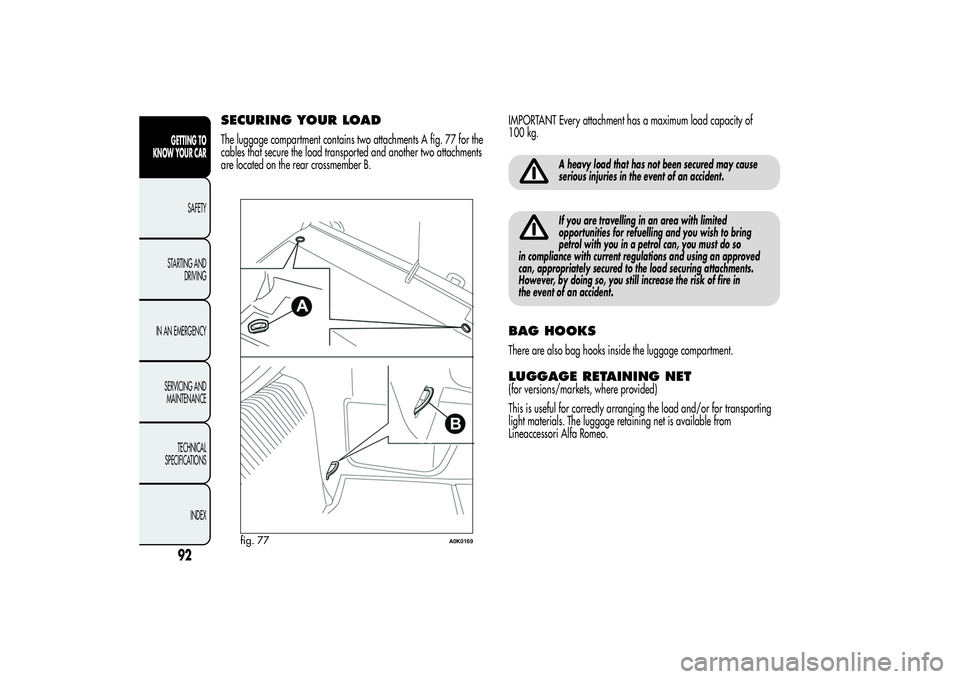 Alfa Romeo Giulietta 2013  Owner handbook (in English) SECURING YOUR LOADThe luggage compartment contains two attachments A fig. 77 for the
cables that secure the load transported and another two attachments
are located on the rear crossmember B.IMPORTANT