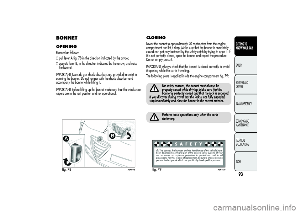 Alfa Romeo Giulietta 2013  Owner handbook (in English) BONNETOPENINGProceed as follows:
❒pull lever A fig. 78 in the direction indicated by the arrow;
❒operate lever B, in the direction indicated by the arrow, and raise
the bonnet.
IMPORTANT Two side 