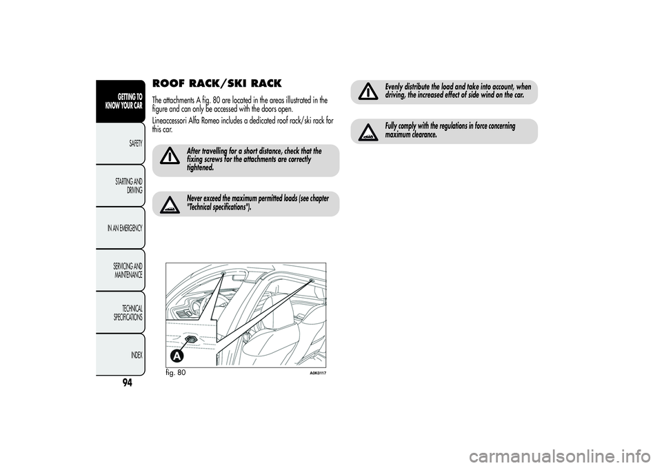 Alfa Romeo Giulietta 2013 Owner handbook (in English) ROOF RACK/SKI RACKThe attachments A fig. 80 are located in the areas illustrated in the
figure and can only be accessed with the doors open.
Lineaccessori Alfa Romeo includes a dedicated roof rack/ski Alfa Romeo Giulietta 2013 Owner handbook (in English) ROOF RACK/SKI RACKThe attachments A fig. 80 are located in the areas illustrated in the
figure and can only be accessed with the doors open.
Lineaccessori Alfa Romeo includes a dedicated roof rack/ski
