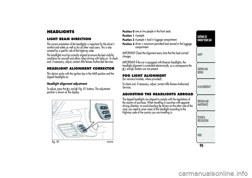 Alfa Romeo Giulietta 2013 Owner handbook (in English) HEADLIGHTSLIGHT BEAM DIRECTIONThe correct orientation of the headlights is important for the driver's
comfort and safety as well as for all other road users. This is also
covered by a specific rul Alfa Romeo Giulietta 2013 Owner handbook (in English) HEADLIGHTSLIGHT BEAM DIRECTIONThe correct orientation of the headlights is important for the driver's
comfort and safety as well as for all other road users. This is also
covered by a specific rul