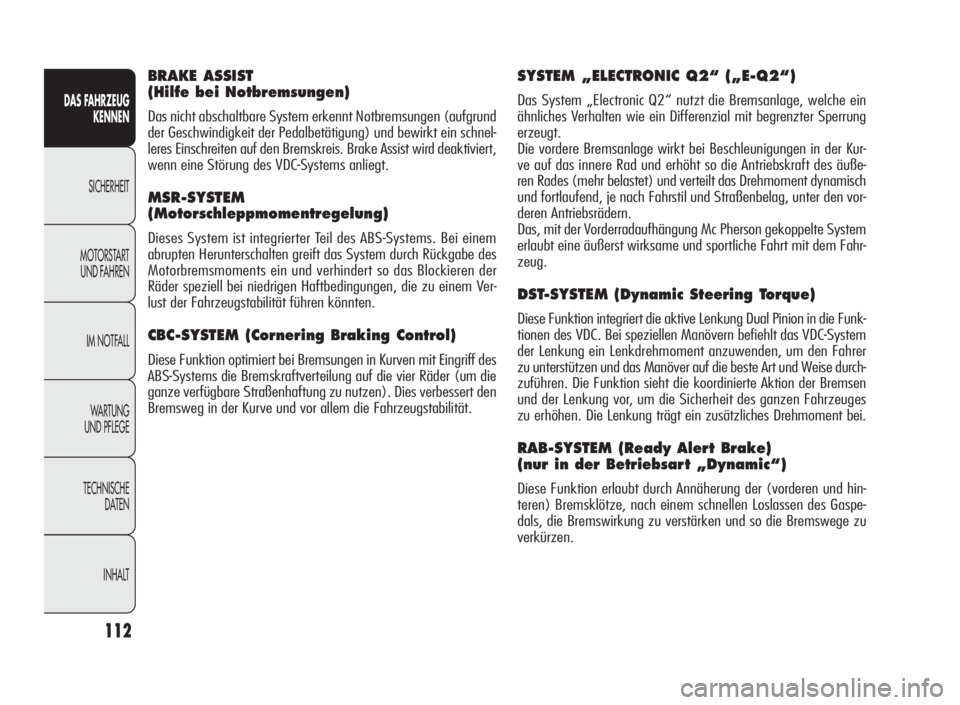 Alfa Romeo Giulietta 2010  Betriebsanleitung (in German) 112
DAS FAHRZEUG
KENNEN
SICHERHEIT
MOTORSTART
UND FAHREN
IM NOTFALL
WARTUNG
UND PFLEGE
TECHNISCHE
DATEN
INHALT
SYSTEM „ELECTRONIC Q2“ („E-Q2“)
Das System „Electronic Q2“ nutzt die Bremsanl