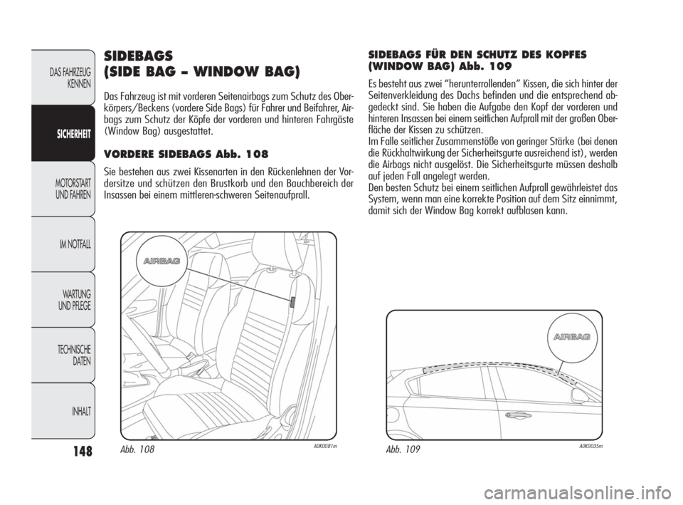 Alfa Romeo Giulietta 2010 Betriebsanleitung (in German) 148
DAS FAHRZEUG
KENNEN
SICHERHEIT
MOTORSTART
UND FAHREN
IM NOTFALL
WA R T U N G
UND PFLEGE
TECHNISCHE
DATEN
INHALT
SIDEBAGS
(SIDE BAG – WINDOW BAG)
Das Fahrzeug ist mit vorderen Seitenairbags Alfa Romeo Giulietta 2010 Betriebsanleitung (in German) 148
DAS FAHRZEUG
KENNEN
SICHERHEIT
MOTORSTART
UND FAHREN
IM NOTFALL
WA R T U N G
UND PFLEGE
TECHNISCHE
DATEN
INHALT
SIDEBAGS
(SIDE BAG – WINDOW BAG)
Das Fahrzeug ist mit vorderen Seitenairbags