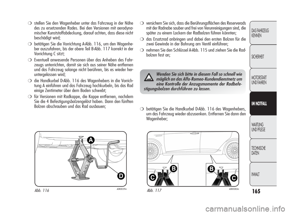 Alfa Romeo Giulietta 2010 Betriebsanleitung (in German) 165
DAS FAHRZEUG
KENNEN
SICHERHEIT
MOTORSTART
UND FAHREN
IM NOTFALL
WARTUNG
UND PFLEGE
TECHNISCHE
DATEN
INHALT
❍stellen Sie den Wagenheber unter das Fahrzeug in der Nähe
des zu ersetzenden Rades Alfa Romeo Giulietta 2010 Betriebsanleitung (in German) 165
DAS FAHRZEUG
KENNEN
SICHERHEIT
MOTORSTART
UND FAHREN
IM NOTFALL
WARTUNG
UND PFLEGE
TECHNISCHE
DATEN
INHALT
❍stellen Sie den Wagenheber unter das Fahrzeug in der Nähe
des zu ersetzenden Rades