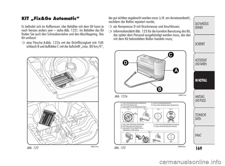 Alfa Romeo Giulietta 2010 Betriebsanleitung (in German) 169
DAS FAHRZEUG
KENNEN
SICHERHEIT
MOTORSTART
UND FAHREN
IM NOTFALL
WARTUNG
UND PFLEGE
TECHNISCHE
DATEN
INHALT
KIT „Fix&Go Automatic“
Es befindet sich im Kofferraum (der Behälter mit dem Kit k Alfa Romeo Giulietta 2010 Betriebsanleitung (in German) 169
DAS FAHRZEUG
KENNEN
SICHERHEIT
MOTORSTART
UND FAHREN
IM NOTFALL
WARTUNG
UND PFLEGE
TECHNISCHE
DATEN
INHALT
KIT „Fix&Go Automatic“
Es befindet sich im Kofferraum (der Behälter mit dem Kit k