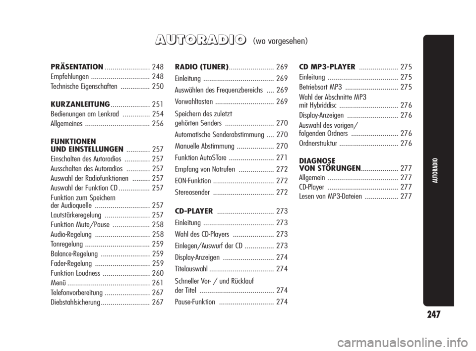 Alfa Romeo Giulietta 2010  Betriebsanleitung (in German) 247
AUTORADIO
A A
U U
T T
O O
R R
A A
D D
I I
O O(wo vorgesehen)
RADIO (TUNER).......................269
Einleitung ....................................269
Auswählen des Frequenzbereichs ....269
Vorw