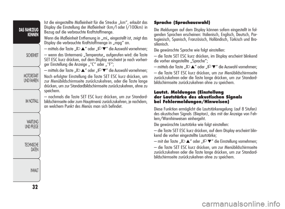 Alfa Romeo Giulietta 2010  Betriebsanleitung (in German) 32
DAS FAHRZEUG
KENNEN
SICHERHEIT
MOTORSTART
UND FAHREN
IM NOTFALL
WARTUNG
UND PFLEGE
TECHNISCHE
DATEN
INHALT
Ist die eingestellte Maßeinheit für die Strecke „km“, erlaubt das
Display die Einste