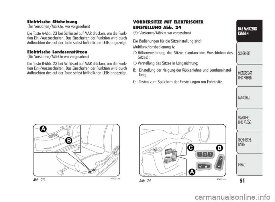 Alfa Romeo Giulietta 2010  Betriebsanleitung (in German) 51
DAS FAHRZEUG
KENNEN
SICHERHEIT
MOTORSTART
UND FAHREN
IM NOTFALL
WA R T U N G
UND PFLEGE
TECHNISCHE
DATEN
INHALT
Elektrische Sitzheizung
(für Versionen/Märkte, wo vorgesehen)
Die Taste A
-Abb. 23 