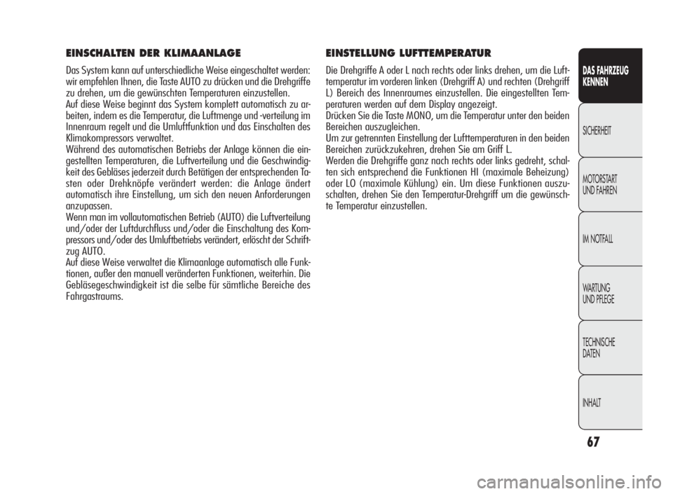 Alfa Romeo Giulietta 2010  Betriebsanleitung (in German) 67
DAS FAHRZEUG
KENNEN
SICHERHEIT
MOTORSTART
UND FAHREN
IM NOTFALL
WA R T U N G
UND PFLEGE
TECHNISCHE
DATEN
INHALT
EINSTELLUNG LUFTTEMPERATUR
Die Drehgriffe A oder L nach rechts oder links drehen, um 