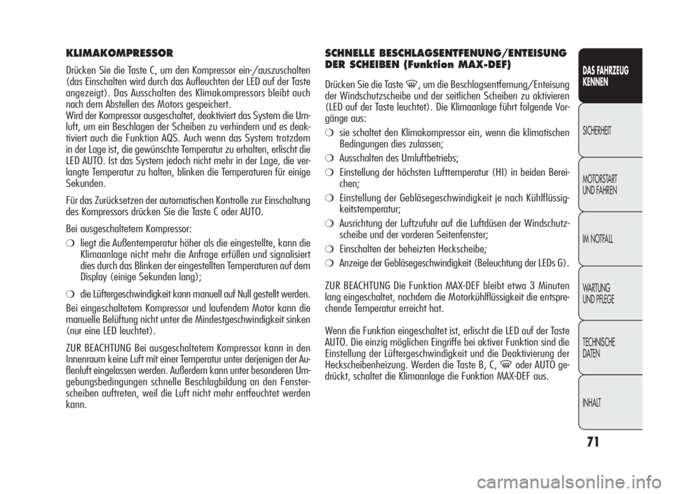 Alfa Romeo Giulietta 2010  Betriebsanleitung (in German) 71
DAS FAHRZEUG
KENNEN
SICHERHEIT
MOTORSTART
UND FAHREN
IM NOTFALL
WA R T U N G
UND PFLEGE
TECHNISCHE
DATEN
INHALT
KLIMAKOMPRESSOR
Drücken Sie die Taste C, um den Kompressor ein-/auszuschalten
(das E