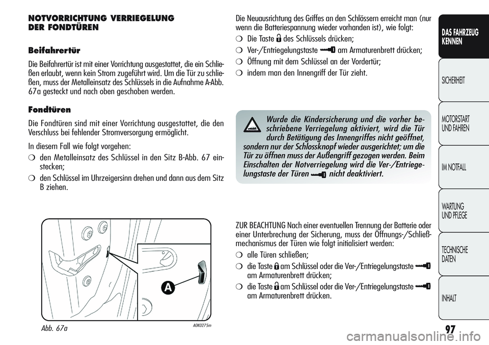 Alfa Romeo Giulietta 2012 Betriebsanleitung (in German) 97
DAS FAHRZEUG
KENNEN
SICHERHEIT
MOTORSTART
UND FAHREN
IM NOTFALL
WARTUNG
UND PFLEGE
TECHNISCHE
DATEN
INHALT
NOTVORRICHTUNG VERRIEGELUNG
DER FONDTÜREN
Beifahrertür
Die Beifahrertür ist mit eine Alfa Romeo Giulietta 2012 Betriebsanleitung (in German) 97
DAS FAHRZEUG
KENNEN
SICHERHEIT
MOTORSTART
UND FAHREN
IM NOTFALL
WARTUNG
UND PFLEGE
TECHNISCHE
DATEN
INHALT
NOTVORRICHTUNG VERRIEGELUNG
DER FONDTÜREN
Beifahrertür
Die Beifahrertür ist mit eine