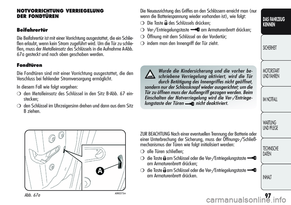 Alfa Romeo Giulietta 2011  Betriebsanleitung (in German) 97
DAS FAHRZEUG
KENNEN
SICHERHEIT
MOTORSTART 
UND FAHREN
IM NOTFALL
WARTUNG 
UND PFLEGE
TECHNISCHE
DATEN
INHALT
NOTVORRICHTUNG VERRIEGELUNG 
DER FONDTÜREN
Beifahrertür
Die Beifahrertür ist mit eine