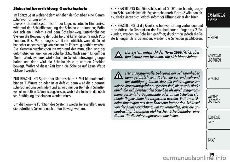 Alfa Romeo Giulietta 2012 Betriebsanleitung (in German) 99
DAS FAHRZEUG
KENNEN
SICHERHEIT
MOTORSTART
UND FAHREN
IM NOTFALL
WARTUNG
UND PFLEGE
TECHNISCHE
DATEN
INHALT
ZUR BEACHTUNG Bei Zündschlüssel auf STOP oder bei abgezoge-
nem Schlüssel bleiben die Alfa Romeo Giulietta 2012 Betriebsanleitung (in German) 99
DAS FAHRZEUG
KENNEN
SICHERHEIT
MOTORSTART
UND FAHREN
IM NOTFALL
WARTUNG
UND PFLEGE
TECHNISCHE
DATEN
INHALT
ZUR BEACHTUNG Bei Zündschlüssel auf STOP oder bei abgezoge-
nem Schlüssel bleiben die