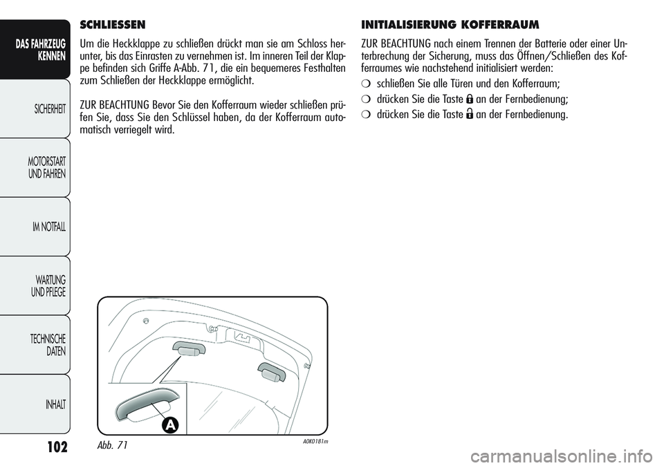 Alfa Romeo Giulietta 2012 Betriebsanleitung (in German) 102
DAS FAHRZEUG
KENNEN
SICHERHEIT
MOTORSTART
UND FAHREN
IM NOTFALL
WA R T U N G
UND PFLEGE
TECHNISCHE
DATEN
INHALT
INITIALISIERUNG KOFFERRAUM
ZUR BEACHTUNG nach einem Trennen der Batterie oder ein Alfa Romeo Giulietta 2012 Betriebsanleitung (in German) 102
DAS FAHRZEUG
KENNEN
SICHERHEIT
MOTORSTART
UND FAHREN
IM NOTFALL
WA R T U N G
UND PFLEGE
TECHNISCHE
DATEN
INHALT
INITIALISIERUNG KOFFERRAUM
ZUR BEACHTUNG nach einem Trennen der Batterie oder ein
