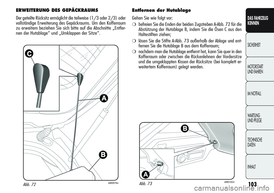 Alfa Romeo Giulietta 2012 Betriebsanleitung (in German) 103
DAS FAHRZEUG
KENNEN
SICHERHEIT
MOTORSTART
UND FAHREN
IM NOTFALL
WARTUNG
UND PFLEGE
TECHNISCHE
DATEN
INHALT
Abb. 72A0K0070m
ERWEITERUNG DES GEPÄCKRAUMS
Der geteilte Rücksitz ermöglicht die tei Alfa Romeo Giulietta 2012 Betriebsanleitung (in German) 103
DAS FAHRZEUG
KENNEN
SICHERHEIT
MOTORSTART
UND FAHREN
IM NOTFALL
WARTUNG
UND PFLEGE
TECHNISCHE
DATEN
INHALT
Abb. 72A0K0070m
ERWEITERUNG DES GEPÄCKRAUMS
Der geteilte Rücksitz ermöglicht die tei