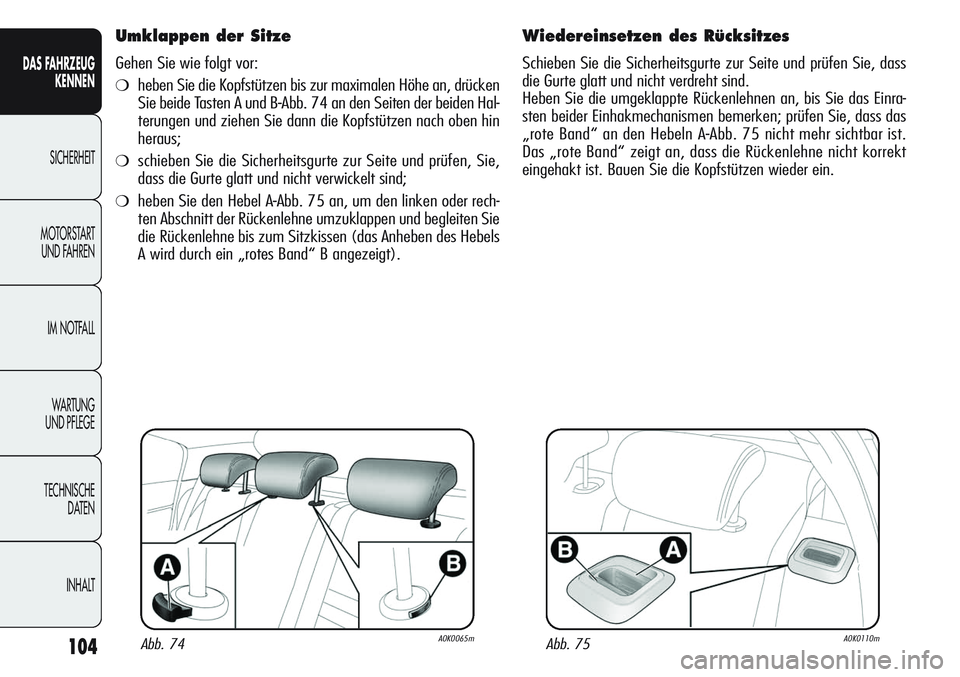 Alfa Romeo Giulietta 2012 Betriebsanleitung (in German) 104
DAS FAHRZEUG
KENNEN
SICHERHEIT
MOTORSTART
UND FAHREN
IM NOTFALL
WA R T U N G
UND PFLEGE
TECHNISCHE
DATEN
INHALT
Umklappen der Sitze
Gehen Sie wie folgt vor:
❍heben Sie die Kopfstützen bis zu Alfa Romeo Giulietta 2012 Betriebsanleitung (in German) 104
DAS FAHRZEUG
KENNEN
SICHERHEIT
MOTORSTART
UND FAHREN
IM NOTFALL
WA R T U N G
UND PFLEGE
TECHNISCHE
DATEN
INHALT
Umklappen der Sitze
Gehen Sie wie folgt vor:
❍heben Sie die Kopfstützen bis zu