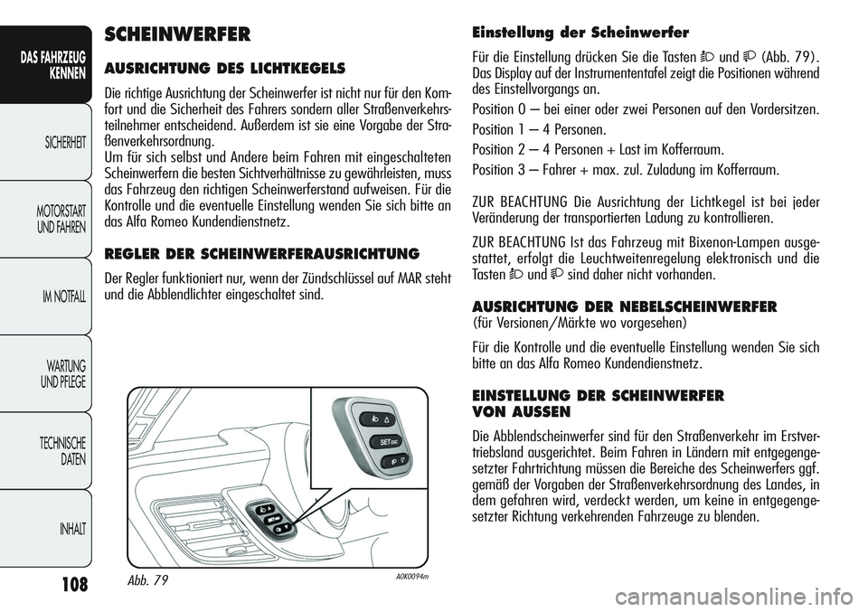 Alfa Romeo Giulietta 2012 Betriebsanleitung (in German) 108
DAS FAHRZEUG
KENNEN
SICHERHEIT
MOTORSTART
UND FAHREN
IM NOTFALL
WA R T U N G
UND PFLEGE
TECHNISCHE
DATEN
INHALT
Einstellung der Scheinwerfer
Für die Einstellung drücken Sie die Tasten Òund Alfa Romeo Giulietta 2012 Betriebsanleitung (in German) 108
DAS FAHRZEUG
KENNEN
SICHERHEIT
MOTORSTART
UND FAHREN
IM NOTFALL
WA R T U N G
UND PFLEGE
TECHNISCHE
DATEN
INHALT
Einstellung der Scheinwerfer
Für die Einstellung drücken Sie die Tasten Òund