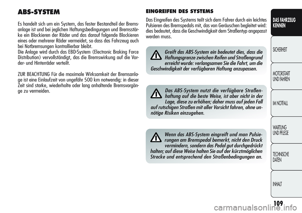 Alfa Romeo Giulietta 2012 Betriebsanleitung (in German) 109
DAS FAHRZEUG
KENNEN
SICHERHEIT
MOTORSTART
UND FAHREN
IM NOTFALL
WARTUNG
UND PFLEGE
TECHNISCHE
DATEN
INHALTGreift das ABS-System ein bedeutet dies, dass die
Haftungsgrenze zwischen Reifen und Str Alfa Romeo Giulietta 2012 Betriebsanleitung (in German) 109
DAS FAHRZEUG
KENNEN
SICHERHEIT
MOTORSTART
UND FAHREN
IM NOTFALL
WARTUNG
UND PFLEGE
TECHNISCHE
DATEN
INHALTGreift das ABS-System ein bedeutet dies, dass die
Haftungsgrenze zwischen Reifen und Str