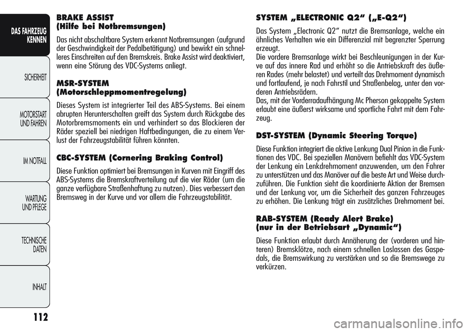 Alfa Romeo Giulietta 2012 Betriebsanleitung (in German) 112
DAS FAHRZEUG
KENNEN
SICHERHEIT
MOTORSTART
UND FAHREN
IM NOTFALL
WA R T U N G
UND PFLEGE
TECHNISCHE
DATEN
INHALT
SYSTEM „ELECTRONIC Q2“ („E-Q2“)
Das System „Electronic Q2“ nutzt die Alfa Romeo Giulietta 2012 Betriebsanleitung (in German) 112
DAS FAHRZEUG
KENNEN
SICHERHEIT
MOTORSTART
UND FAHREN
IM NOTFALL
WA R T U N G
UND PFLEGE
TECHNISCHE
DATEN
INHALT
SYSTEM „ELECTRONIC Q2“ („E-Q2“)
Das System „Electronic Q2“ nutzt die