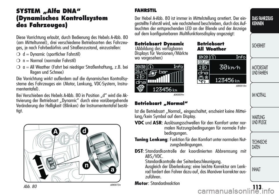 Alfa Romeo Giulietta 2012 Betriebsanleitung (in German) 113
DAS FAHRZEUG
KENNEN
SICHERHEIT
MOTORSTART
UND FAHREN
IM NOTFALL
WARTUNG
UND PFLEGE
TECHNISCHE
DATEN
INHALT
SYSTEM „Alfa DNA“
(Dynamisches Kontrollsystem
des Fahrzeuges)
Diese Vorrichtung e Alfa Romeo Giulietta 2012 Betriebsanleitung (in German) 113
DAS FAHRZEUG
KENNEN
SICHERHEIT
MOTORSTART
UND FAHREN
IM NOTFALL
WARTUNG
UND PFLEGE
TECHNISCHE
DATEN
INHALT
SYSTEM „Alfa DNA“
(Dynamisches Kontrollsystem
des Fahrzeuges)
Diese Vorrichtung e