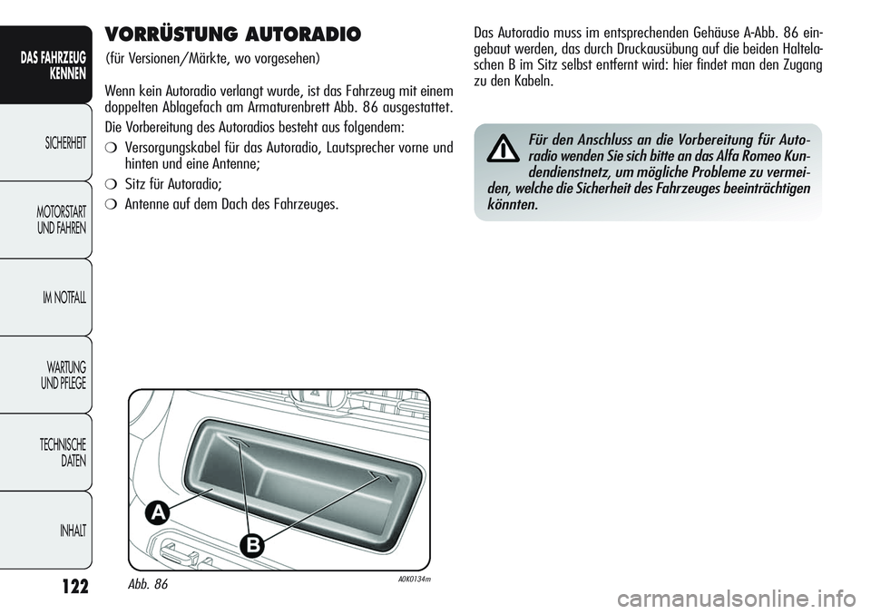 Alfa Romeo Giulietta 2012 Betriebsanleitung (in German) 122
DAS FAHRZEUG
KENNEN
SICHERHEIT
MOTORSTART
UND FAHREN
IM NOTFALL
WA R T U N G
UND PFLEGE
TECHNISCHE
DATEN
INHALT
VORRÜSTUNG AUTORADIO
(für Versionen/Märkte, wo vorgesehen)
Wenn kein Autoradio Alfa Romeo Giulietta 2012 Betriebsanleitung (in German) 122
DAS FAHRZEUG
KENNEN
SICHERHEIT
MOTORSTART
UND FAHREN
IM NOTFALL
WA R T U N G
UND PFLEGE
TECHNISCHE
DATEN
INHALT
VORRÜSTUNG AUTORADIO
(für Versionen/Märkte, wo vorgesehen)
Wenn kein Autoradio