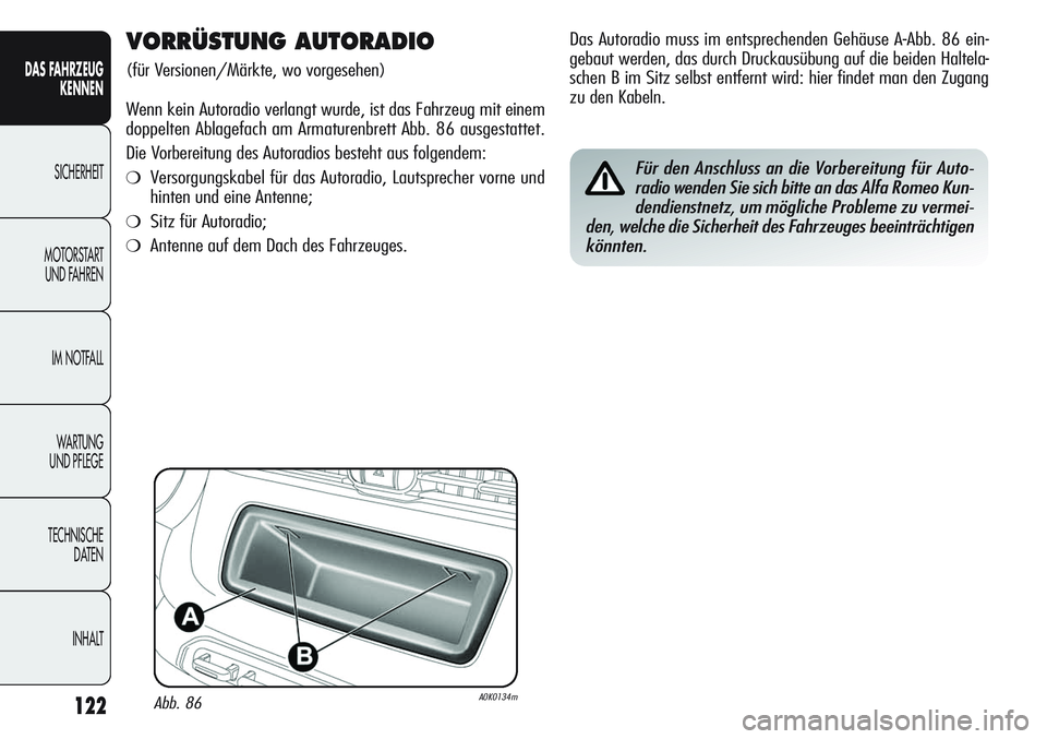 Alfa Romeo Giulietta 2012  Betriebsanleitung (in German) 122
DAS FAHRZEUG
KENNEN
SICHERHEIT
MOTORSTART 
UND FAHREN
IM NOTFALL
WA R T U N G  
UND PFLEGE
TECHNISCHE
DATEN
INHALT
VORRÜSTUNG AUTORADIO
(für Versionen/Märkte, wo vorgesehen)
Wenn kein Autoradio