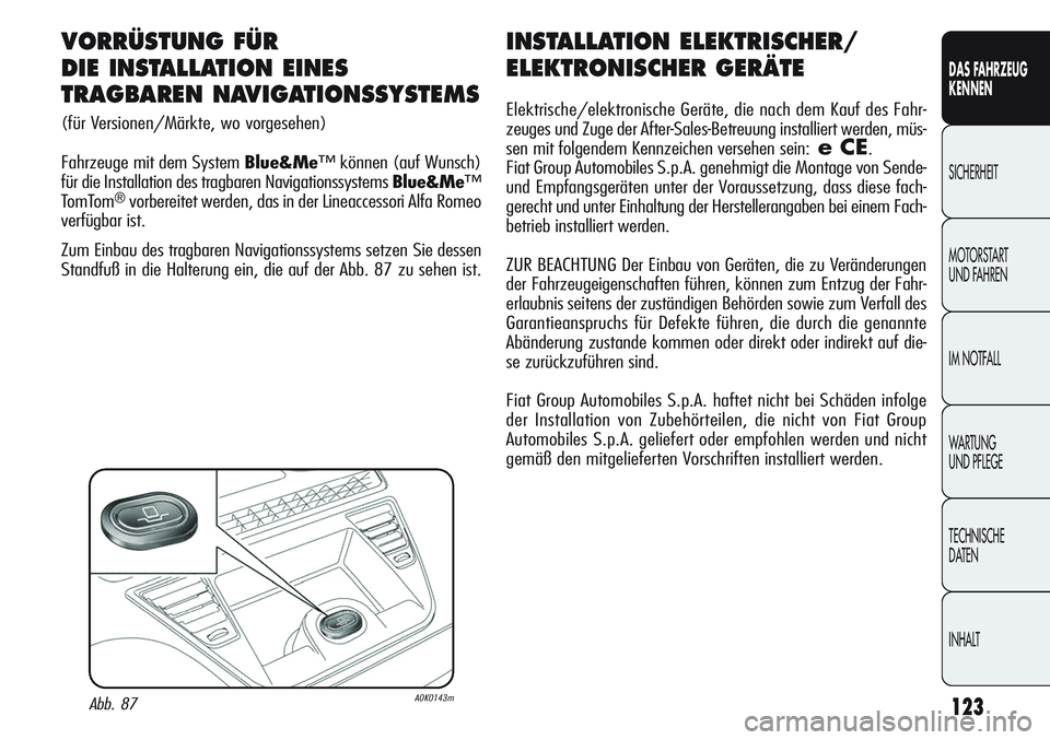 Alfa Romeo Giulietta 2012 Betriebsanleitung (in German) 123
DAS FAHRZEUG
KENNEN
SICHERHEIT
MOTORSTART
UND FAHREN
IM NOTFALL
WARTUNG
UND PFLEGE
TECHNISCHE
DATEN
INHALT
INSTALLATION ELEKTRISCHER/
ELEKTRONISCHER GERÄTE
Elektrische/elektronische Geräte, di Alfa Romeo Giulietta 2012 Betriebsanleitung (in German) 123
DAS FAHRZEUG
KENNEN
SICHERHEIT
MOTORSTART
UND FAHREN
IM NOTFALL
WARTUNG
UND PFLEGE
TECHNISCHE
DATEN
INHALT
INSTALLATION ELEKTRISCHER/
ELEKTRONISCHER GERÄTE
Elektrische/elektronische Geräte, di